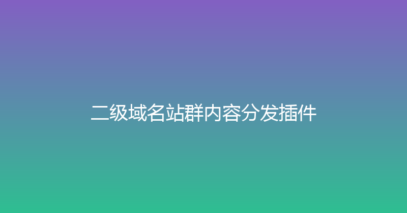 二级域名站群内容分发插件 封面图
