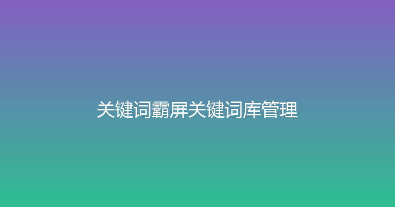 关键词霸屏关键词库管理 封面图