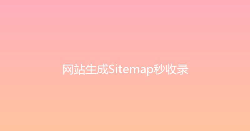 网站生成Sitemap秒收录 封面图