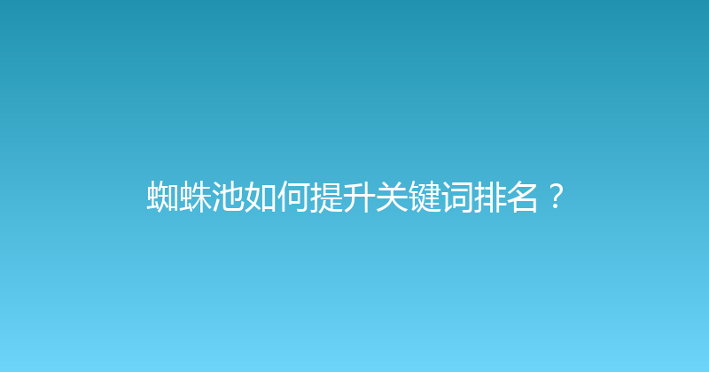 蜘蛛池如何提升关键词排名？ 封面图