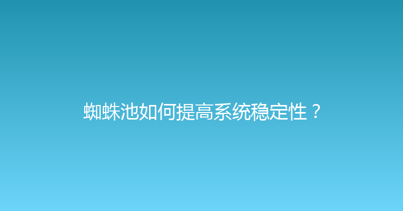 蜘蛛池如何提高系统稳定性？ 封面图