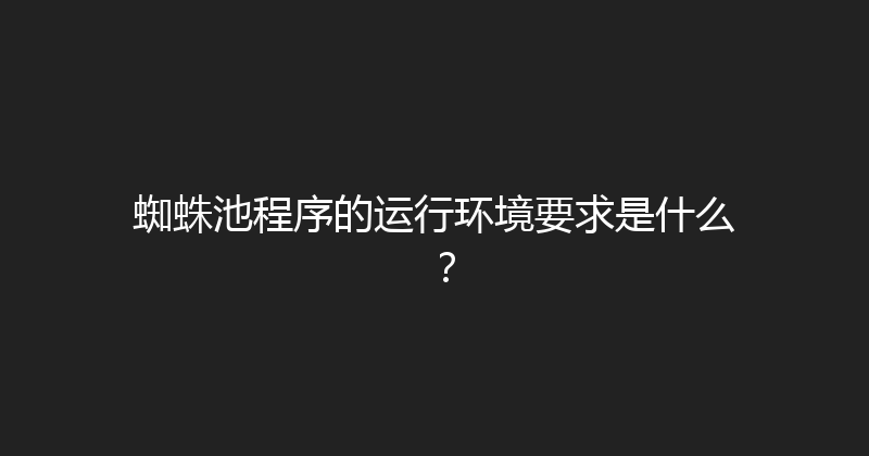蜘蛛池程序的运行环境要求是什么？ 封面图
