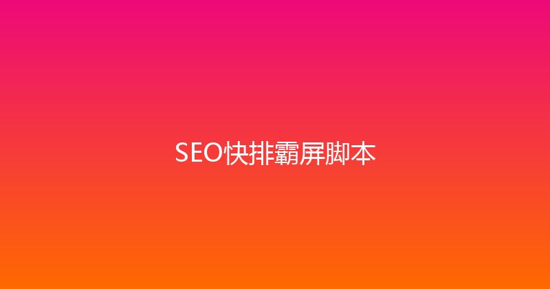SEO快排霸屏脚本 封面图